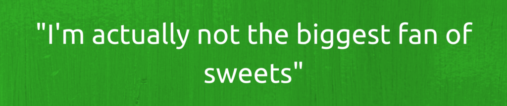 I'm actually not the biggest fan of sweets.